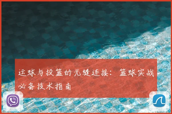 运球与投篮的无缝连接：篮球实战必备技术指南