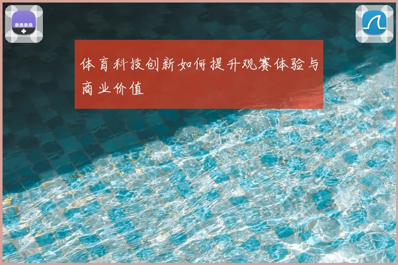 体育科技创新如何提升观赛体验与商业价值