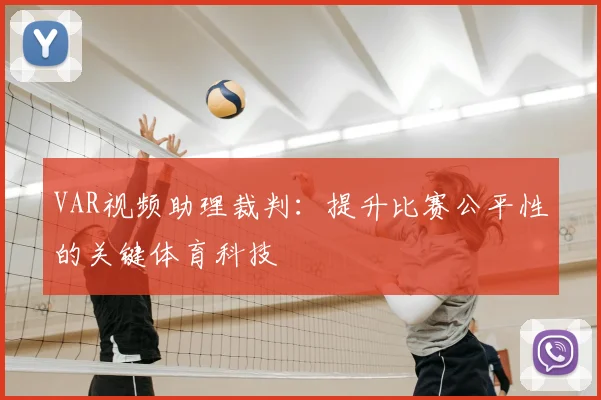VAR视频助理裁判:提升比赛公平性的关键体育科技